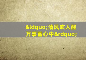 “清风吹人醒 万事蓄心中”